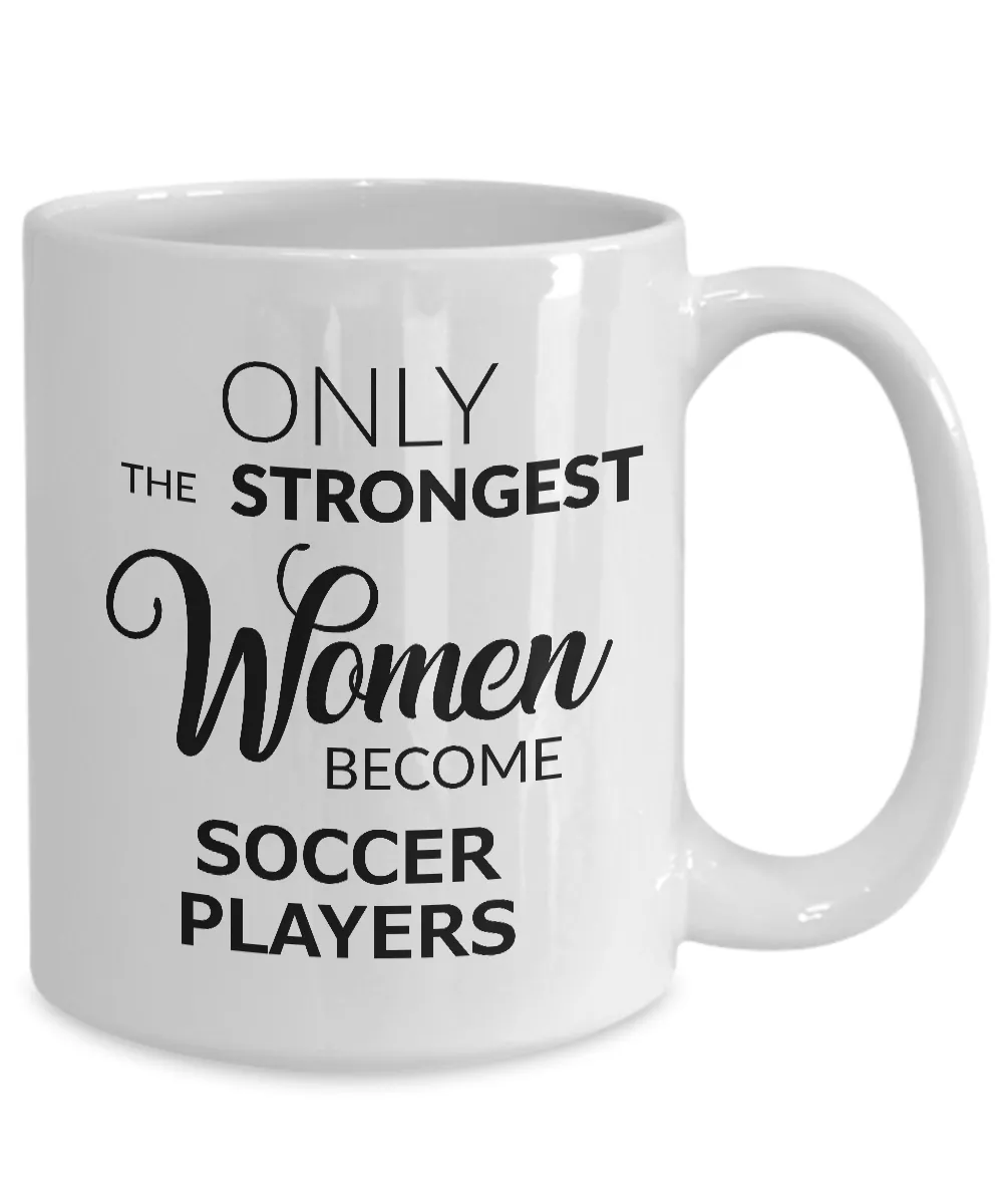 Birthday Gifts for Women Soccer Coffee Mug - Only the Strongest Women Become Soccer Players Coffee Mug Ceramic Tea Cup