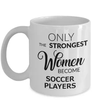 Birthday Gifts for Women Soccer Coffee Mug - Only the Strongest Women Become Soccer Players Coffee Mug Ceramic Tea Cup