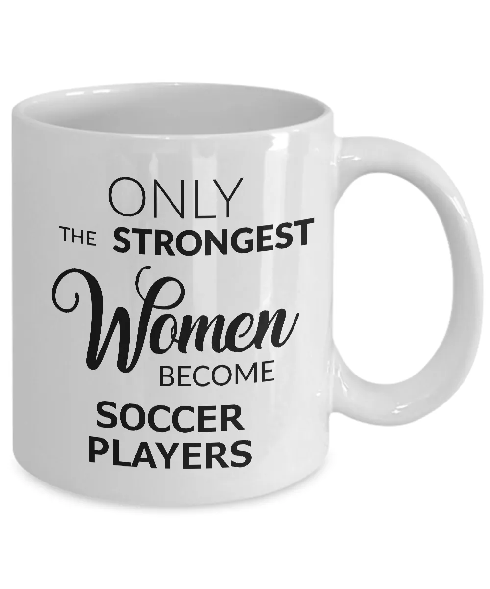 Birthday Gifts for Women Soccer Coffee Mug - Only the Strongest Women Become Soccer Players Coffee Mug Ceramic Tea Cup