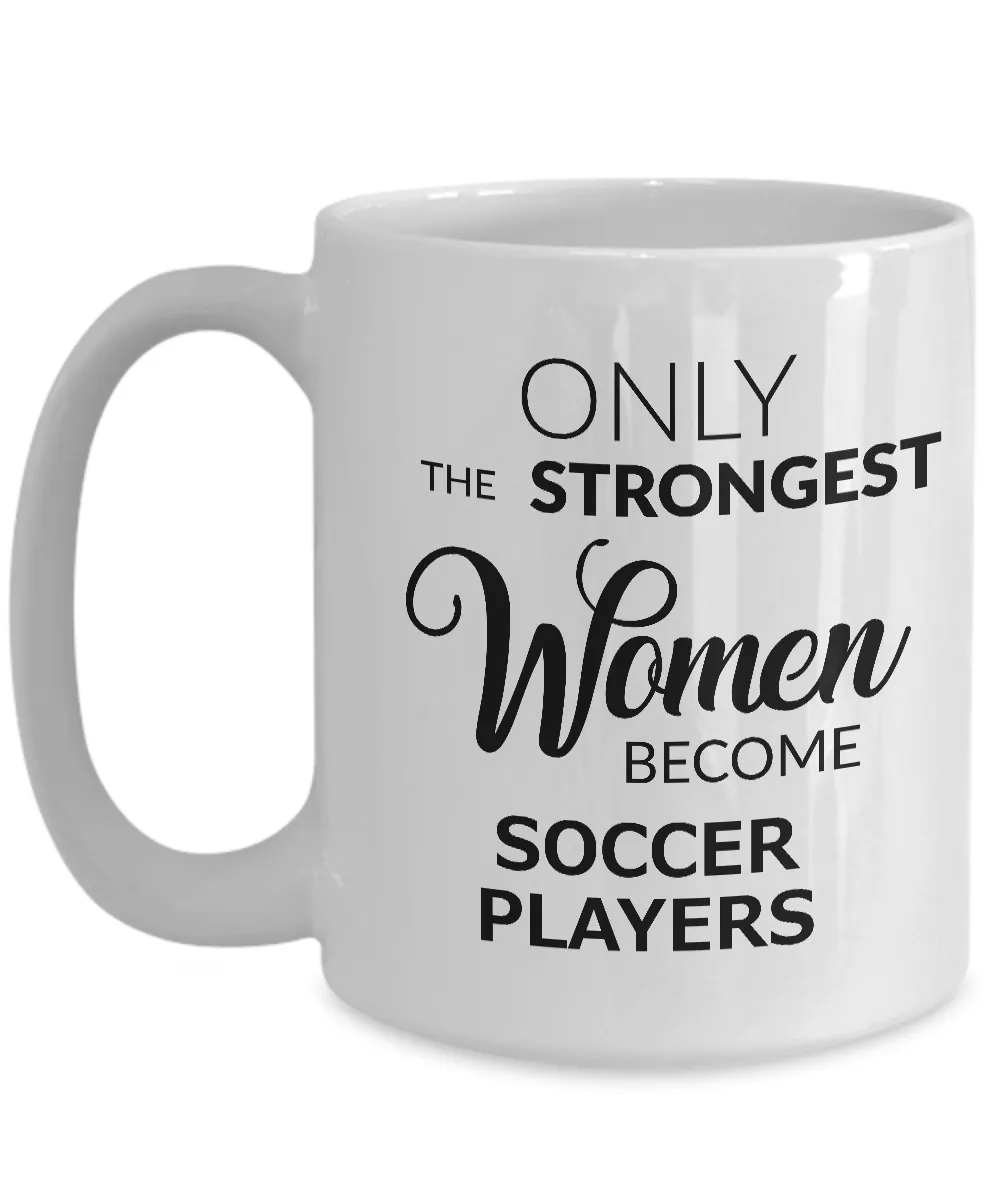 Birthday Gifts for Women Soccer Coffee Mug - Only the Strongest Women Become Soccer Players Coffee Mug Ceramic Tea Cup